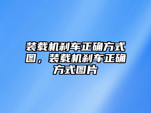 裝載機剎車正確方式圖，裝載機剎車正確方式圖片