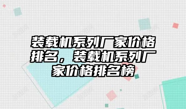 裝載機系列廠家價格排名，裝載機系列廠家價格排名榜