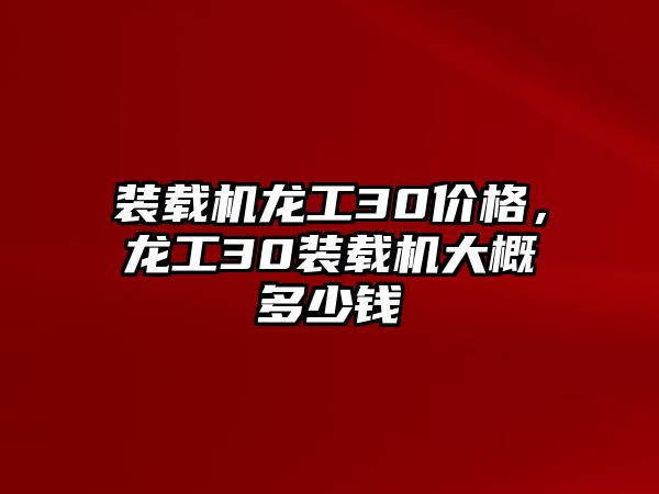 裝載機龍工30價格，龍工30裝載機大概多少錢