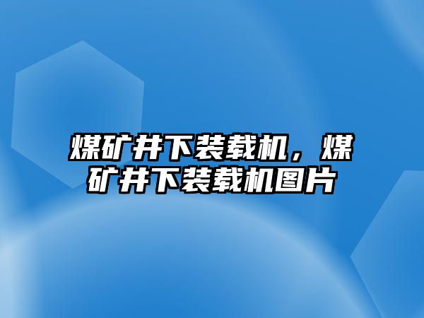 煤礦井下裝載機，煤礦井下裝載機圖片