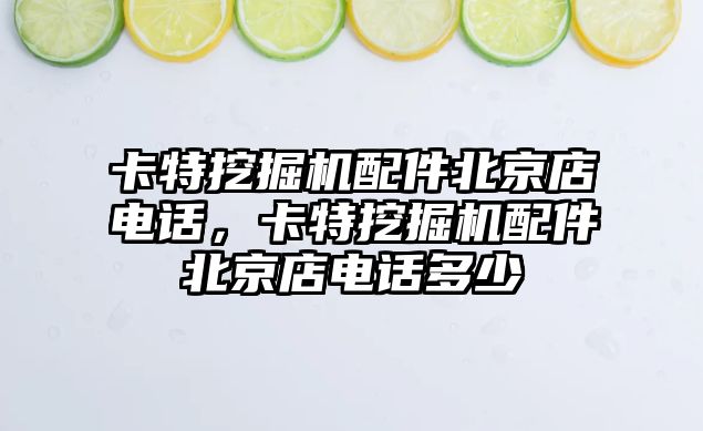 卡特挖掘機配件北京店電話，卡特挖掘機配件北京店電話多少