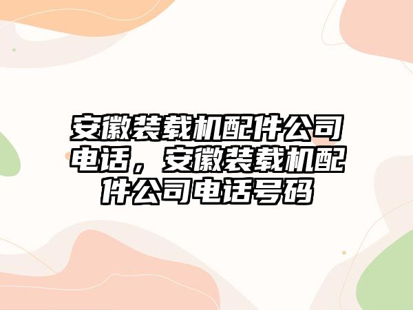 安徽裝載機(jī)配件公司電話，安徽裝載機(jī)配件公司電話號(hào)碼