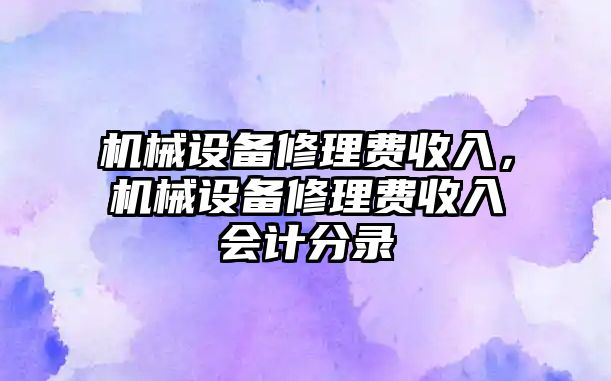 機械設備修理費收入，機械設備修理費收入會計分錄