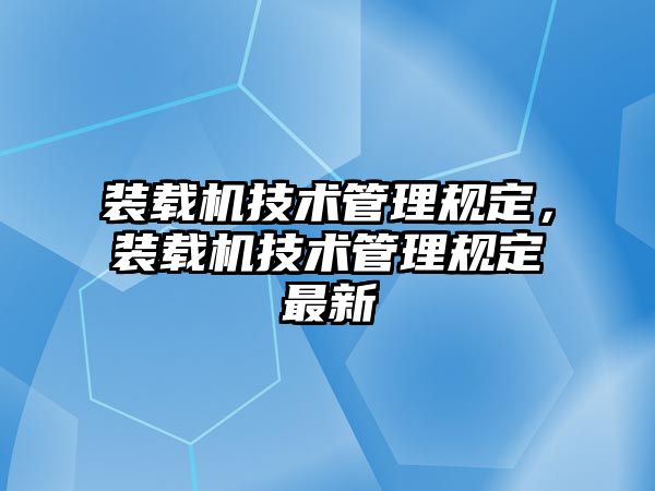 裝載機技術管理規定，裝載機技術管理規定最新