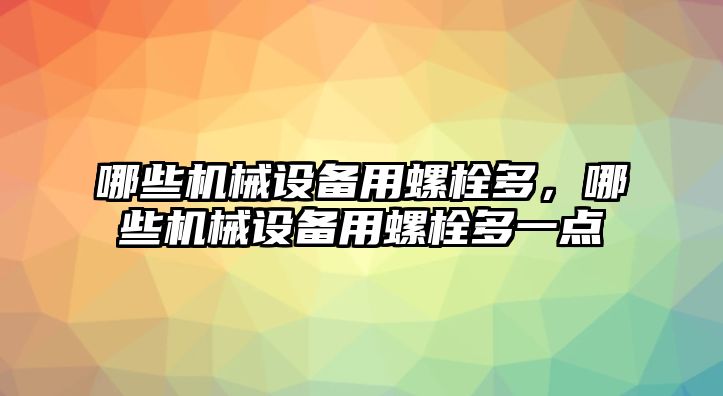 哪些機械設備用螺栓多，哪些機械設備用螺栓多一點