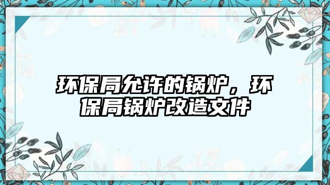 環保局允許的鍋爐，環保局鍋爐改造文件