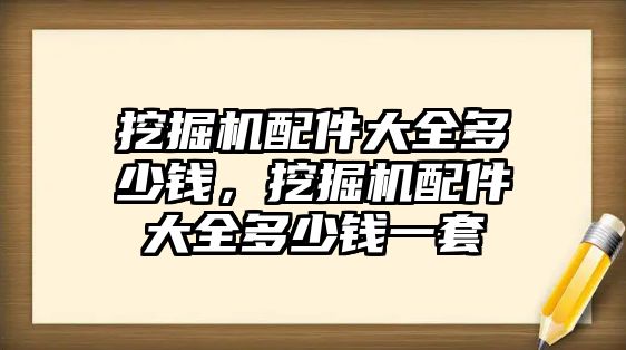 挖掘機配件大全多少錢，挖掘機配件大全多少錢一套