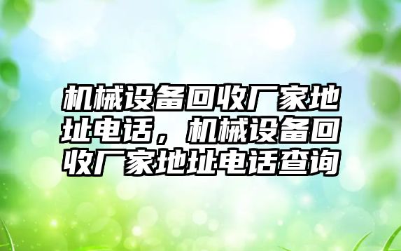 機械設備回收廠家地址電話，機械設備回收廠家地址電話查詢