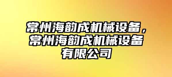 常州海韻成機(jī)械設(shè)備，常州海韻成機(jī)械設(shè)備有限公司