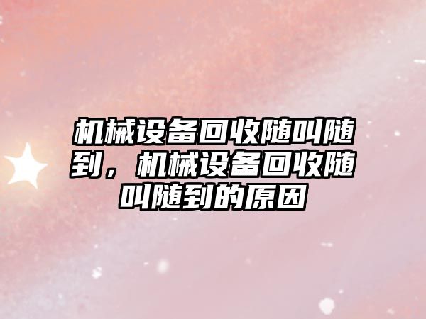 機械設備回收隨叫隨到，機械設備回收隨叫隨到的原因