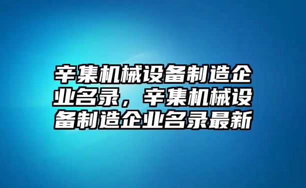 辛集機械設(shè)備制造企業(yè)名錄，辛集機械設(shè)備制造企業(yè)名錄最新