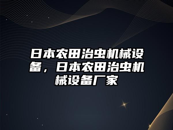 日本農田治蟲機械設備，日本農田治蟲機械設備廠家