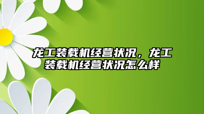 龍工裝載機經營狀況，龍工裝載機經營狀況怎么樣