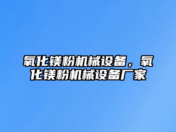 氧化鎂粉機械設(shè)備，氧化鎂粉機械設(shè)備廠家