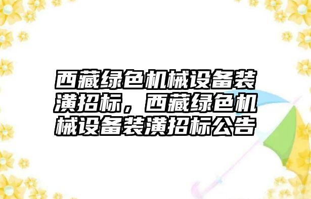 西藏綠色機械設備裝潢招標，西藏綠色機械設備裝潢招標公告