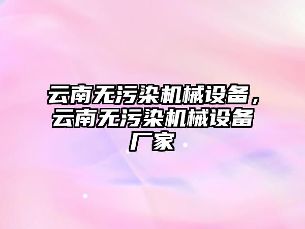 云南無污染機械設備，云南無污染機械設備廠家