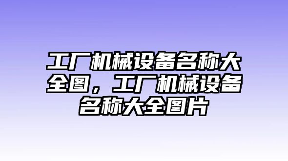 工廠機械設備名稱大全圖，工廠機械設備名稱大全圖片