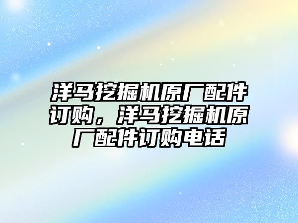 洋馬挖掘機原廠配件訂購，洋馬挖掘機原廠配件訂購電話