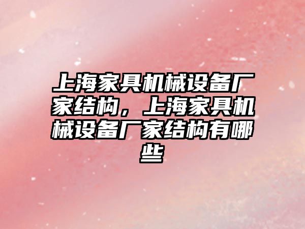 上海家具機械設備廠家結構，上海家具機械設備廠家結構有哪些