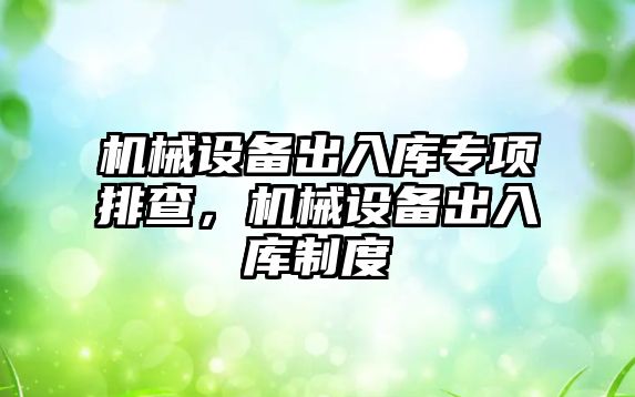 機械設備出入庫專項排查，機械設備出入庫制度