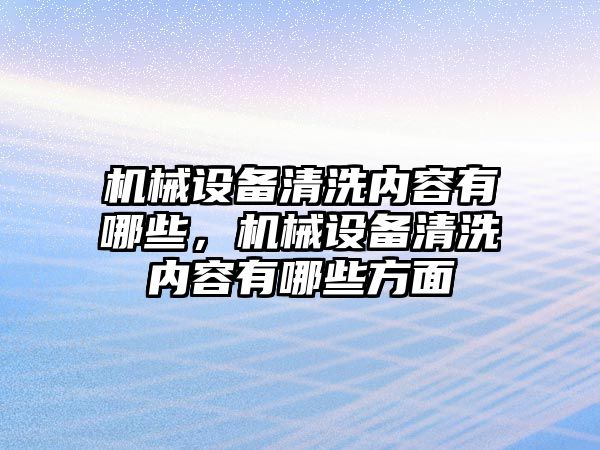 機械設備清洗內容有哪些，機械設備清洗內容有哪些方面