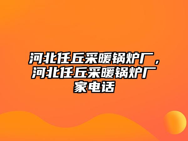 河北任丘采暖鍋爐廠，河北任丘采暖鍋爐廠家電話