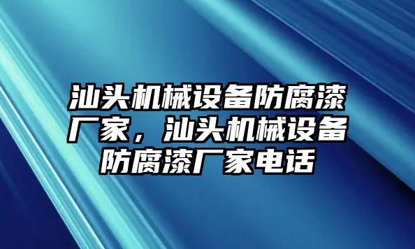 汕頭機(jī)械設(shè)備防腐漆廠家，汕頭機(jī)械設(shè)備防腐漆廠家電話