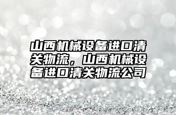 山西機械設備進口清關物流，山西機械設備進口清關物流公司