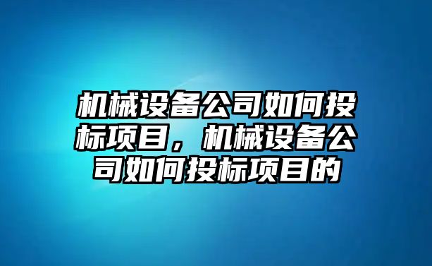 機械設備公司如何投標項目，機械設備公司如何投標項目的