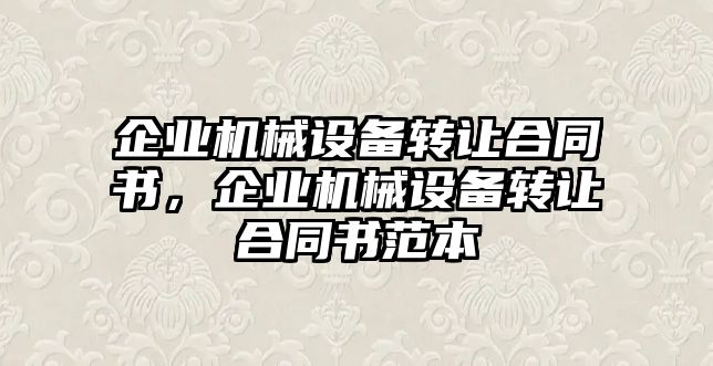 企業機械設備轉讓合同書，企業機械設備轉讓合同書范本