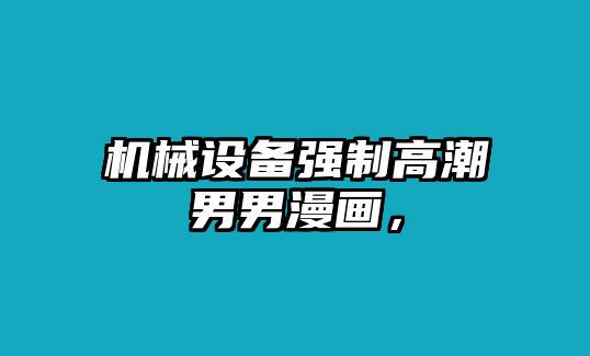 機械設備強制高潮男男漫畫，