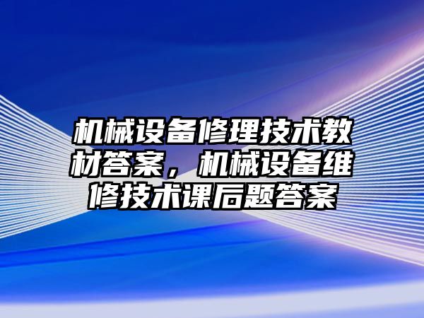 機械設備修理技術教材答案，機械設備維修技術課后題答案