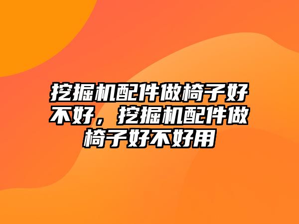 挖掘機配件做椅子好不好，挖掘機配件做椅子好不好用