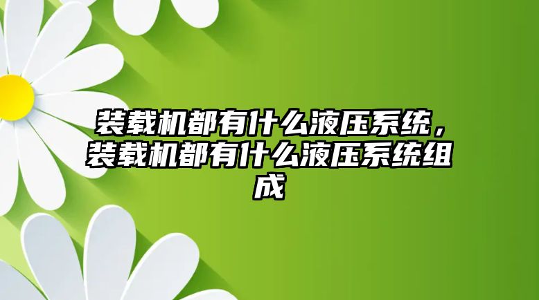 裝載機都有什么液壓系統(tǒng)，裝載機都有什么液壓系統(tǒng)組成