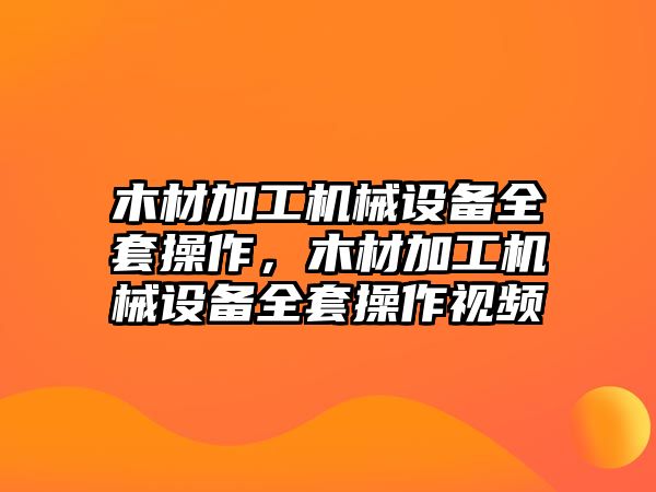 木材加工機械設(shè)備全套操作，木材加工機械設(shè)備全套操作視頻