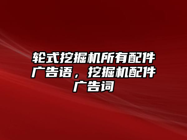 輪式挖掘機所有配件廣告語，挖掘機配件廣告詞