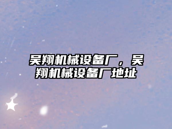 吳翔機械設備廠，吳翔機械設備廠地址