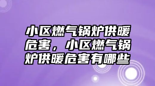 小區(qū)燃?xì)忮仩t供暖危害，小區(qū)燃?xì)忮仩t供暖危害有哪些