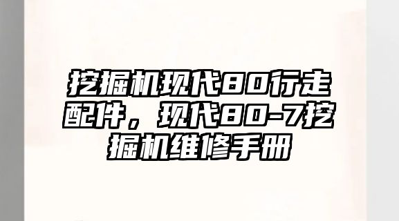 挖掘機(jī)現(xiàn)代80行走配件，現(xiàn)代80-7挖掘機(jī)維修手冊(cè)