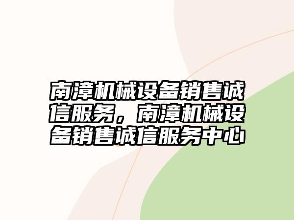 南漳機(jī)械設(shè)備銷售誠(chéng)信服務(wù)，南漳機(jī)械設(shè)備銷售誠(chéng)信服務(wù)中心