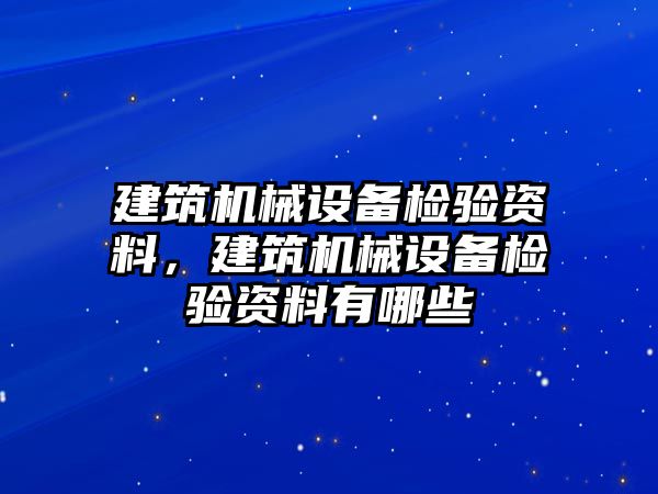 建筑機械設備檢驗資料，建筑機械設備檢驗資料有哪些