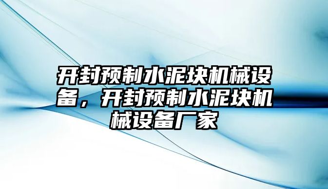 開封預制水泥塊機械設(shè)備，開封預制水泥塊機械設(shè)備廠家