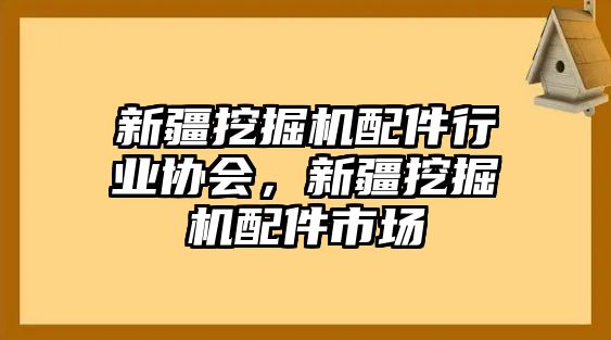 新疆挖掘機配件行業協會，新疆挖掘機配件市場