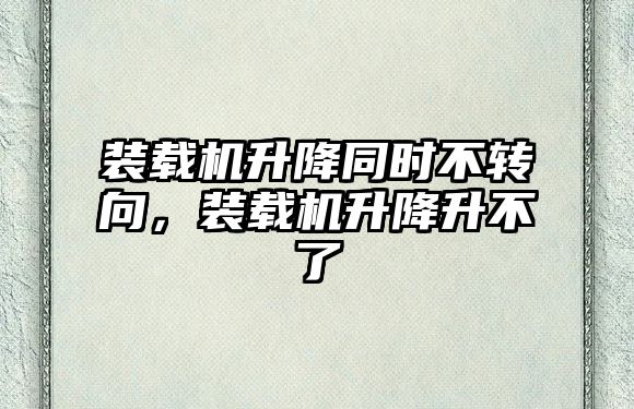 裝載機升降同時不轉(zhuǎn)向，裝載機升降升不了