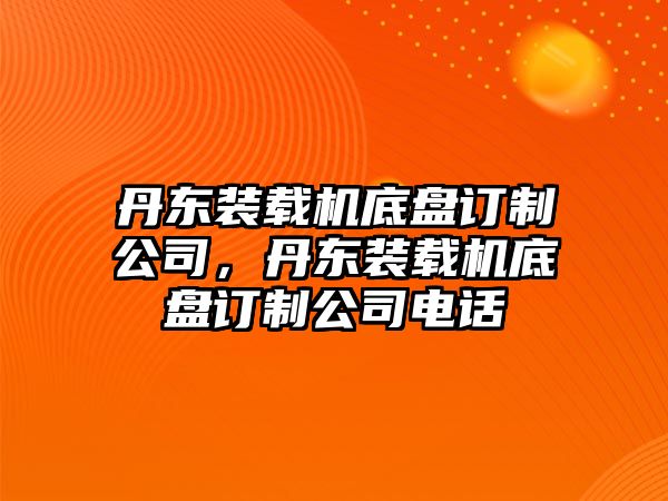 丹東裝載機底盤訂制公司，丹東裝載機底盤訂制公司電話