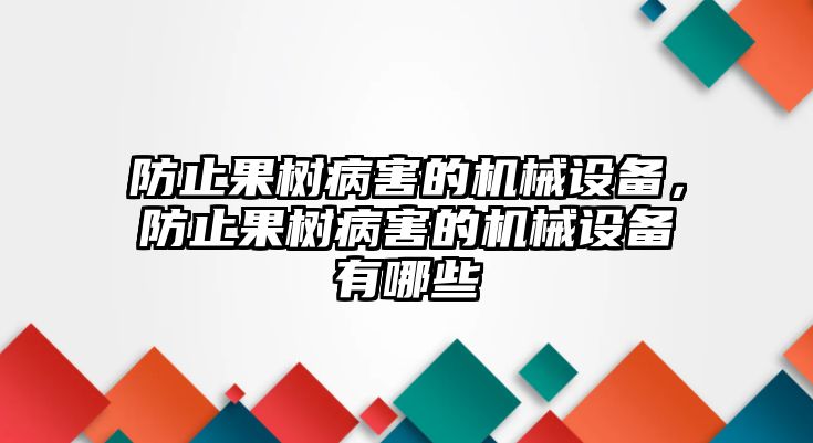 防止果樹病害的機械設備，防止果樹病害的機械設備有哪些