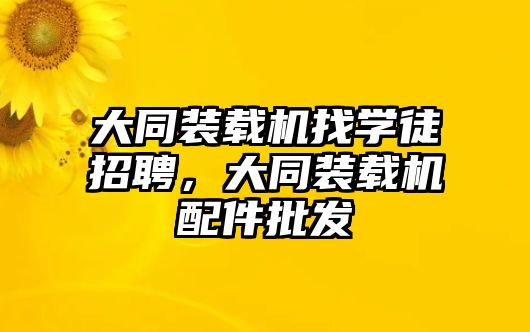 大同裝載機找學徒招聘，大同裝載機配件批發