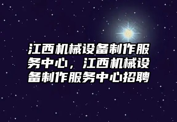 江西機械設備制作服務中心，江西機械設備制作服務中心招聘