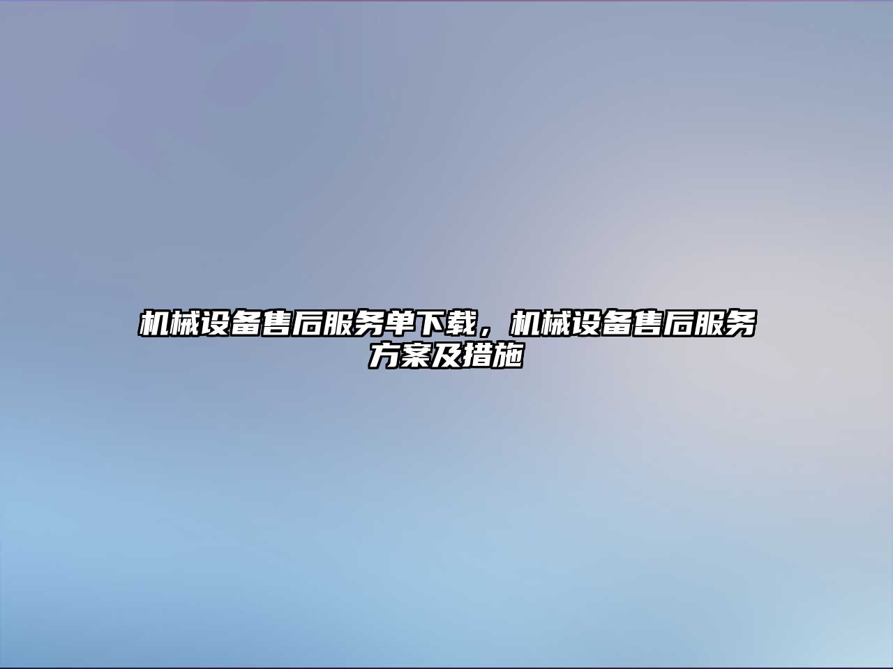 機械設備售后服務單下載，機械設備售后服務方案及措施