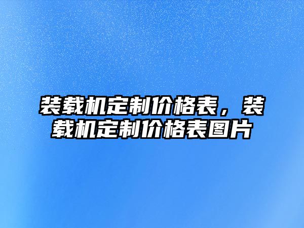 裝載機(jī)定制價格表，裝載機(jī)定制價格表圖片